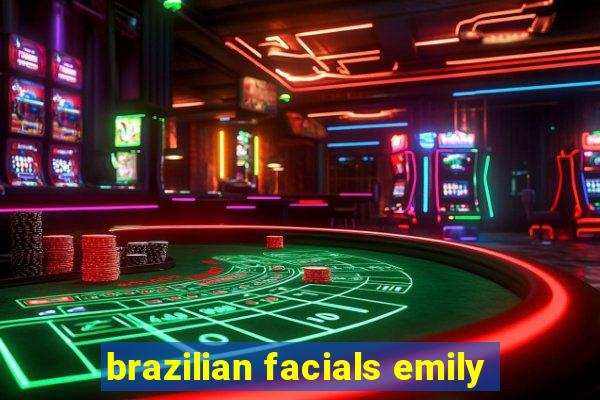 brazilian facials emily